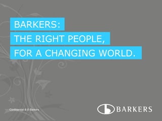 BARKERS: THE RIGHT PEOPLE, FOR A CHANGING WORLD. 