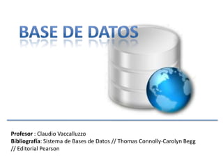 Profesor : Claudio Vaccalluzzo
Bibliografía: Sistema de Bases de Datos // Thomas Connolly-Carolyn Begg
// Editorial Pearson
 