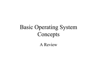 Basic Operating System
Concepts
A Review
 