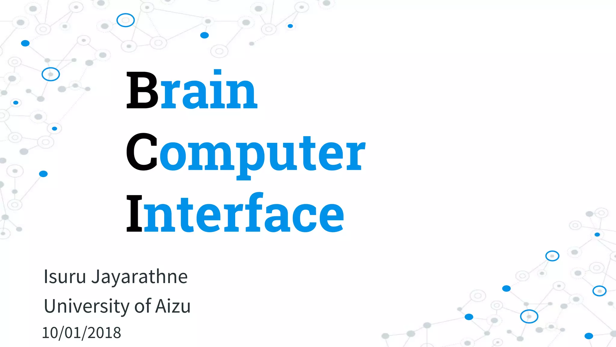 Brain
Computer
Interface
Isuru Jayarathne
University of Aizu
10/01/2018
 