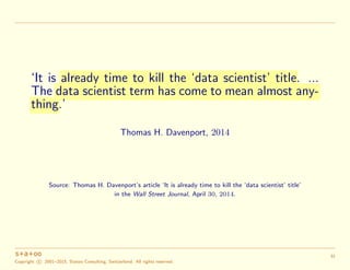 ‘It is already time to kill the ‘data scientist’ title. ...
The data scientist term has come to mean almost any-
thing.’
T...