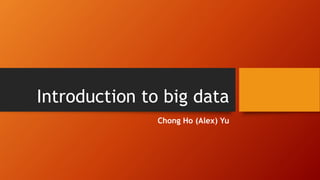 Introduction to big data
Chong Ho (Alex) Yu
 