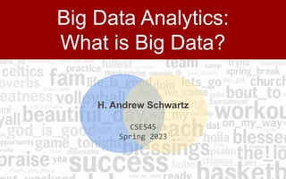 Big Data Analytics:
What is Big Data?
H. Andrew Schwartz
CSE545
Spring 2023
 