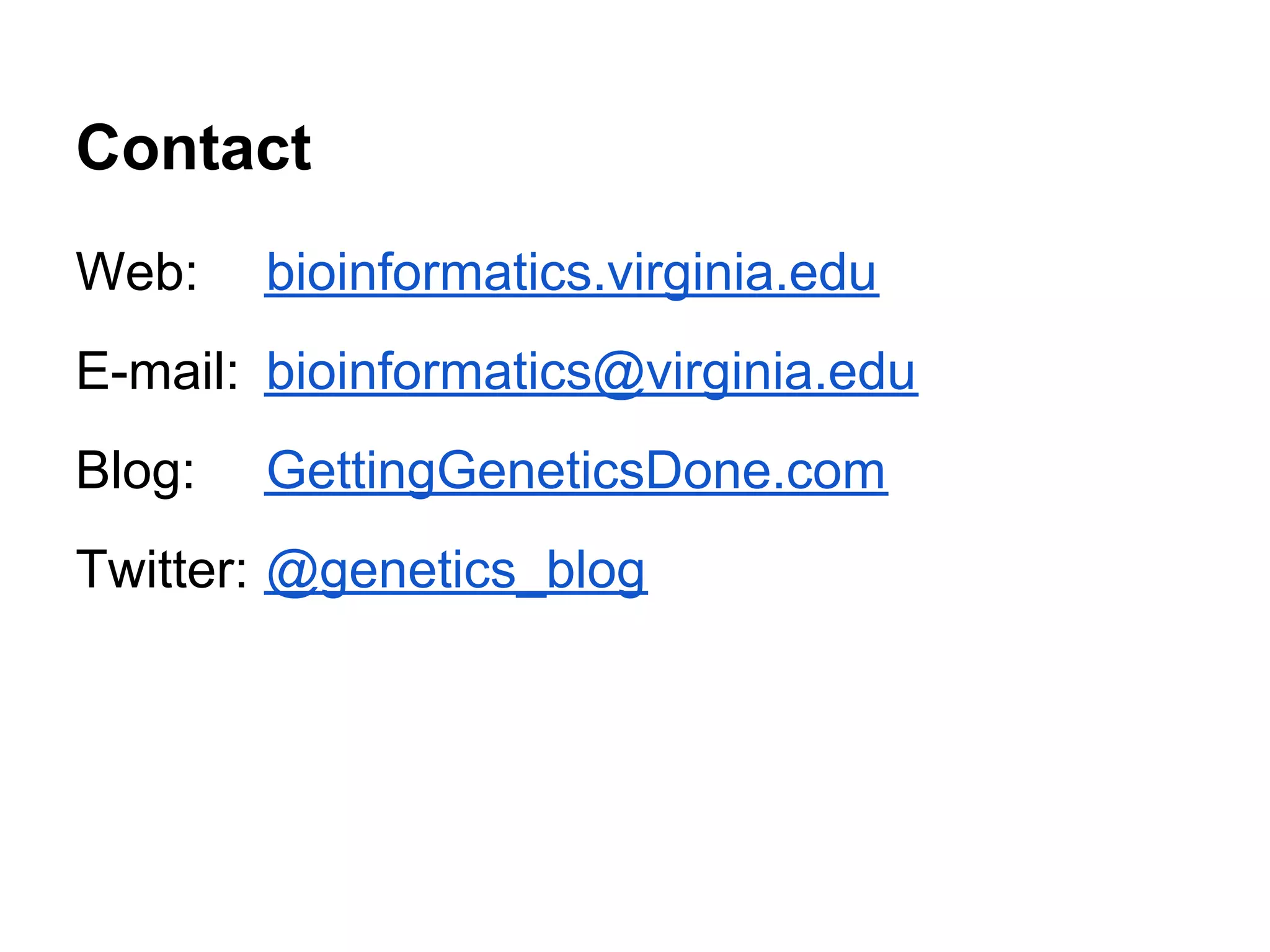 Contact
Web:    bioinformatics.virginia.edu
E-mail: bioinformatics@virginia.edu
Blog:   GettingGeneticsDone.com
Twitter: @genetics_blog
 
