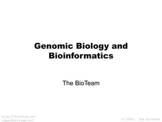© 2004: The BioTeam
http://bioteam.net
cdwan@bioteam.net
Genomic Biology and
Bioinformatics
The BioTeam
 