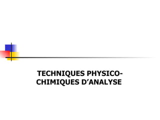 TECHNIQUES PHYSICO-CHIMIQUES D’ANALYSE  