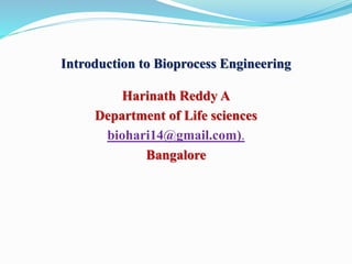 Introduction to Bioprocess Engineering
Harinath Reddy A
Department of Life sciences
biohari14@gmail.com).
Bangalore
 