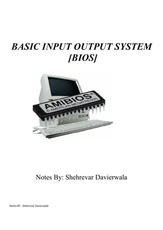 BASIC INPUT OUTPUT SYSTEM
[BIOS]

Notes By: Shehrevar Davierwala

Notes BY : Shehrevar Davierwala

 
