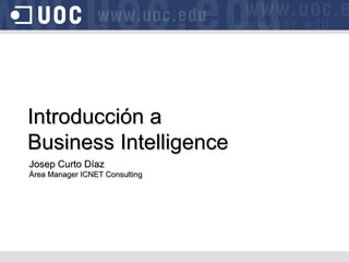 Introducción a  Business Intelligence Josep Curto Díaz Área Manager ICNET Consulting 