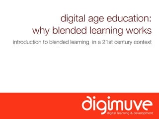 digital age education:
        why blended learning works
introduction to blended learning in a 21st century context
 