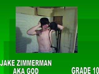 JAKE ZIMMERMAN AKA GOD GRADE 10 