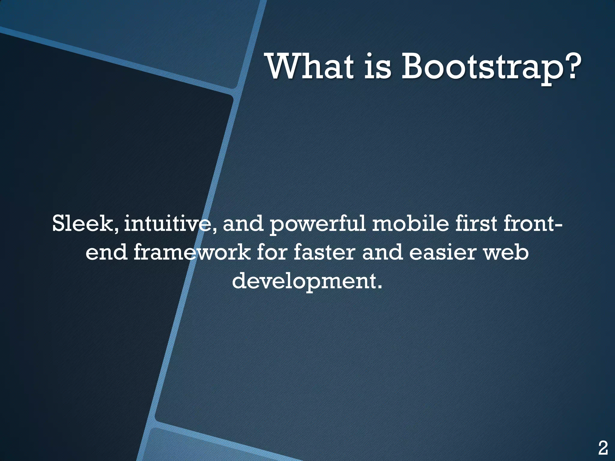 What is Bootstrap?

Sleek, intuitive, and powerful mobile first frontend framework for faster and easier web
development.

2

 