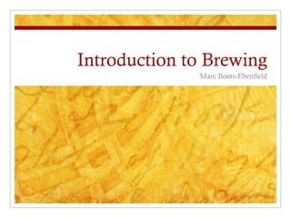Introduction to Brewing Marc Boots-Ebenfield 