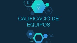 CALIFICACIÓ DE
EQUIPOS
 