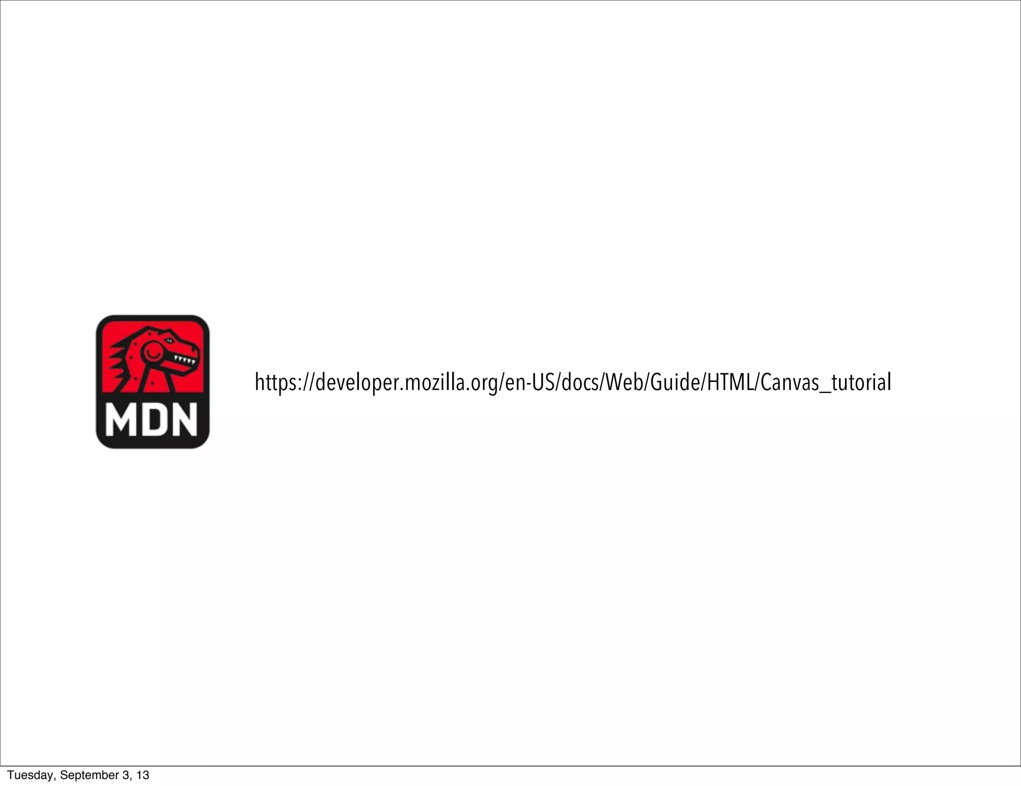 https://developer.mozilla.org/en-US/docs/Web/Guide/HTML/Canvas_tutorial
Tuesday, September 3, 13
 