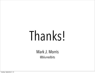 Mark J. Morris
@blurredbits
Thanks!
Tuesday, September 3, 13
 