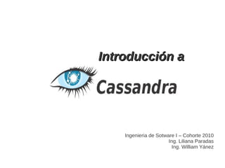 Introducción a




    Ingenieria de Sotware I – Cohorte 2010
                       Ing. Liliana Paradas
                         Ing. William Yánez
 