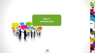 Reto 3:
Comunicación
 