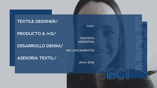 TEXTILE DESIGNER/
FADU
PRODUCTO & I+D/
SANTISTA
ARGENTINA
DESARROLLO DENIM/
+80 LANZAMIENTOS
ASESORÍA TEXTIL/
2014-2018
 