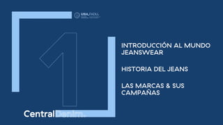 INTRODUCCIÓN AL MUNDO
JEANSWEAR
HISTORIA DEL JEANS
LAS MARCAS & SUS
CAMPAÑAS
 