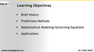 shelkenathaji@gmail.com +91 97665 39307
§ Brief History
§ Predictions Methods
§ Mathematical Modeling/Governing Equations
§ Applications
Learning Objectives
 