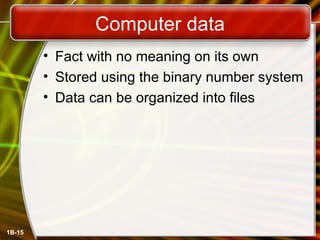 Computer data Fact with no meaning on its own Stored using the binary number system Data can be organized into files 