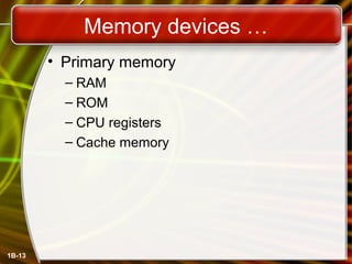 Memory devices …
• Primary memory
– RAM
– ROM
– CPU registers
– Cache memory
1B-13
 