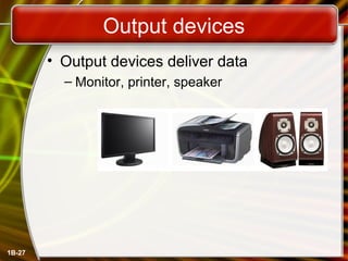 Output devices
• Output devices deliver data
– Monitor, printer, speaker
1B-27
 