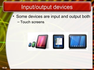 Input/output devices
• Some devices are input and output both
– Touch screens
1B-28
 