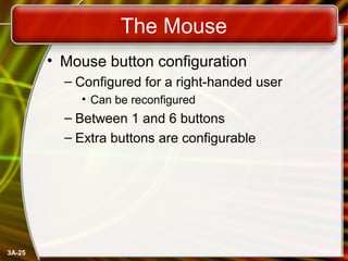 3A-25
The Mouse
• Mouse button configuration
– Configured for a right-handed user
• Can be reconfigured
– Between 1 and 6 ...