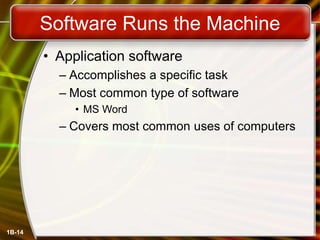 1B-14
Software Runs the Machine
• Application software
– Accomplishes a specific task
– Most common type of software
• MS Word
– Covers most common uses of computers
 