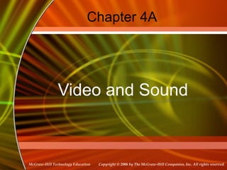 Copyright © 2006 by The McGraw-Hill Companies, Inc. All rights reserved.McGraw-Hill Technology Education
Chapter 4A
Video and Sound
 