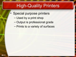 4B-11
High-Quality Printers
• Special purpose printers
– Used by a print shop
– Output is professional grade
– Prints to a variety of surfaces
 