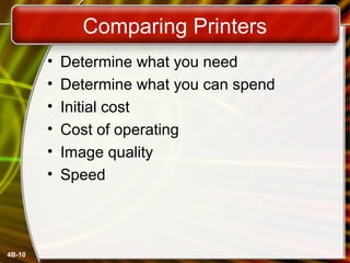4B-10
Comparing Printers
• Determine what you need
• Determine what you can spend
• Initial cost
• Cost of operating
• Image quality
• Speed
 