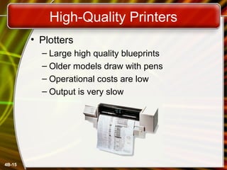 4B-15
High-Quality Printers
• Plotters
– Large high quality blueprints
– Older models draw with pens
– Operational costs are low
– Output is very slow
 