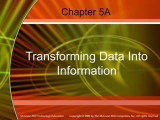 Copyright © 2006 by The McGraw-Hill Companies, Inc. All rights reserved.McGraw-Hill Technology Education
Chapter 5A
Transforming Data Into
Information
 