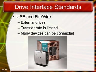 6B-16
Drive Interface Standards
• USB and FireWire
– External drives
– Transfer rate is limited
– Many devices can be connected
 
