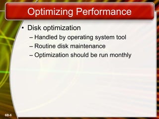 6B-6
Optimizing Performance
• Disk optimization
– Handled by operating system tool
– Routine disk maintenance
– Optimization should be run monthly
 