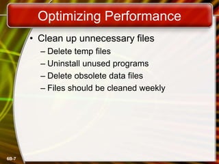 6B-7
Optimizing Performance
• Clean up unnecessary files
– Delete temp files
– Uninstall unused programs
– Delete obsolete data files
– Files should be cleaned weekly
 