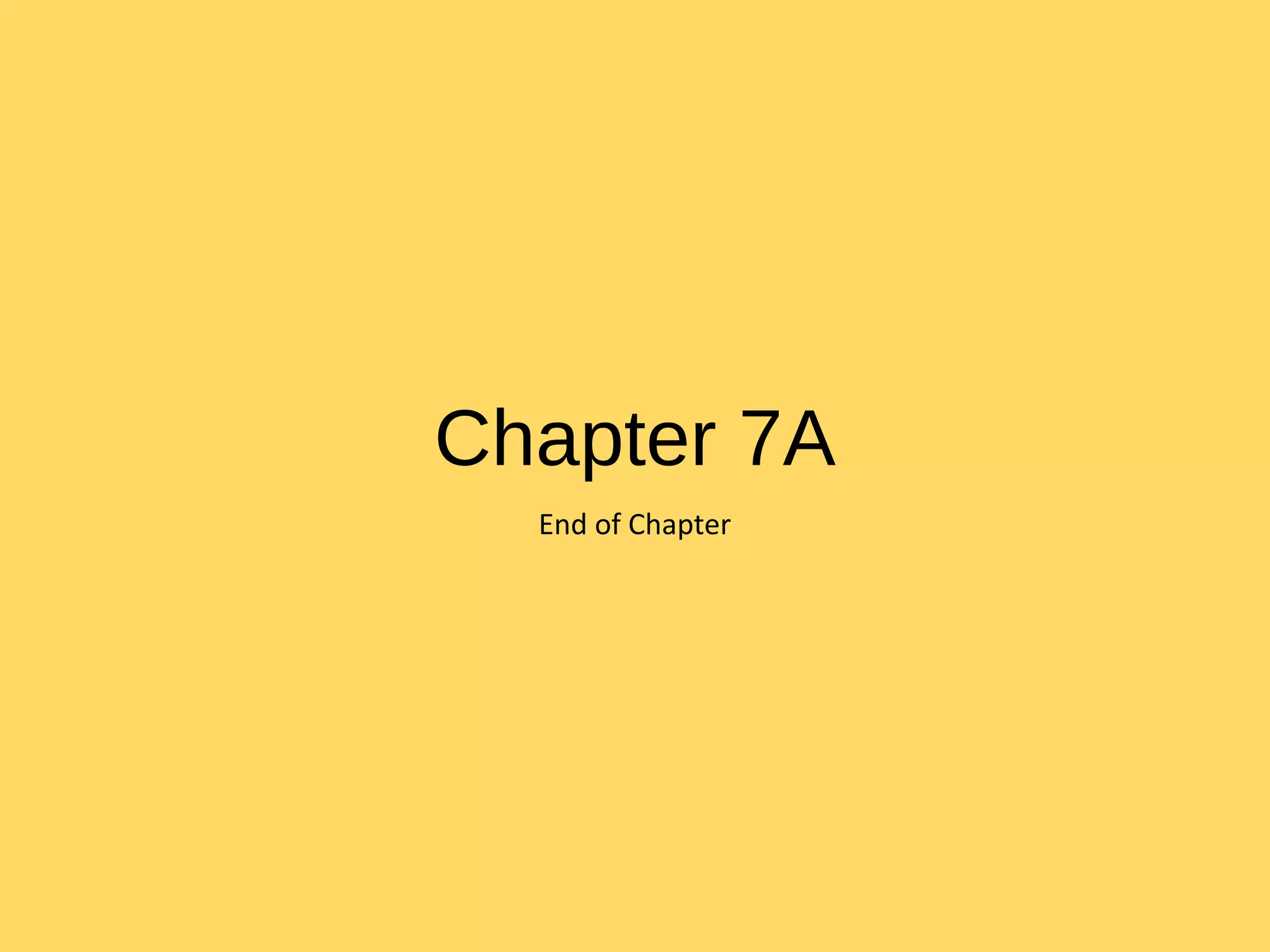 Chapter 7A
End of Chapter
 