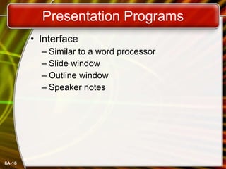Presentation Programs Interface Similar to a word processor Slide window Outline window Speaker notes 