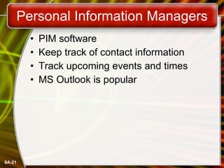 Personal Information Managers PIM software Keep track of contact information Track upcoming events and times MS Outlook is popular 