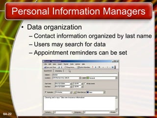 Personal Information Managers Data organization Contact information organized by last name Users may search for data Appointment reminders can be set 