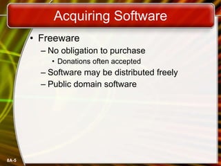 Acquiring Software Freeware No obligation to purchase Donations often accepted Software may be distributed freely Public domain software 