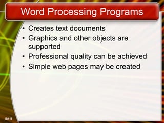 Word Processing Programs Creates text documents Graphics and other objects are supported Professional quality can be achieved Simple web pages may be created 