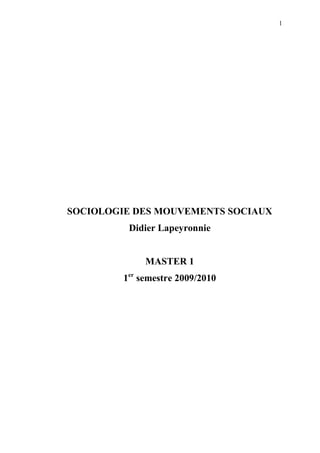 1




SOCIOLOGIE DES MOUVEMENTS SOCIAUX
          Didier Lapeyronnie


              MASTER 1
         1er semestre 2009/2010
 