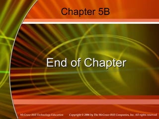 Copyright © 2006 by The McGraw-Hill Companies, Inc. All rights reserved.
McGraw-Hill Technology Education
Chapter 5B
End of Chapter
 