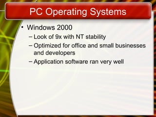 PC Operating Systems
• Windows 2000
– Look of 9x with NT stability
– Optimized for office and small businesses
and developers
– Application software ran very well
 