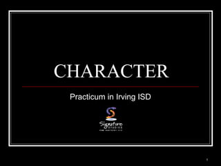 1
CHARACTER
Practicum in Irving ISD
 