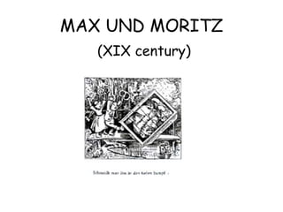 MAX UND MORITZ   (XIX century) 